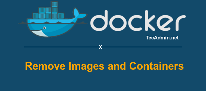 How To Remove Docker Images And Containers TecAdmin