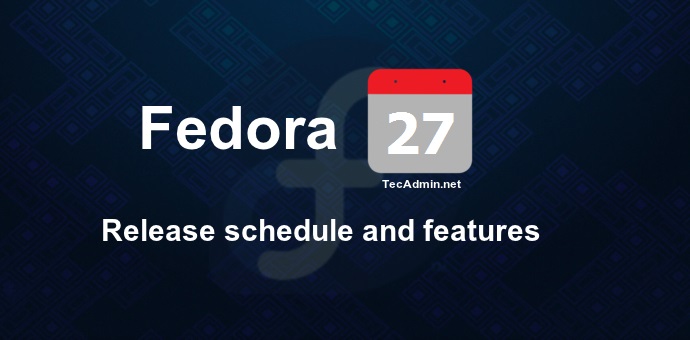 Fedora 27   Release Schedule  Features   Upgrade Steps   TecAdmin - 15