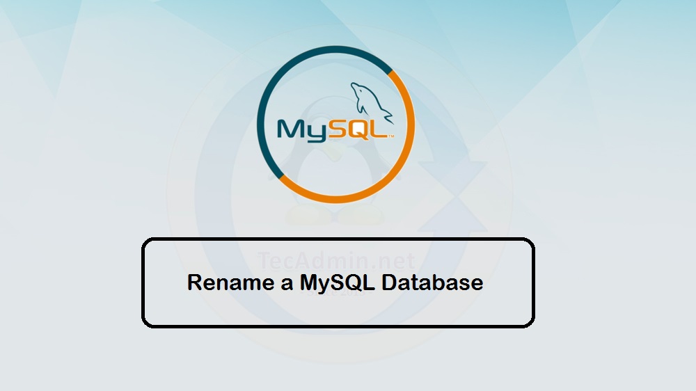 How To Rename MySQL Database 3 Quick Methods TecAdmin