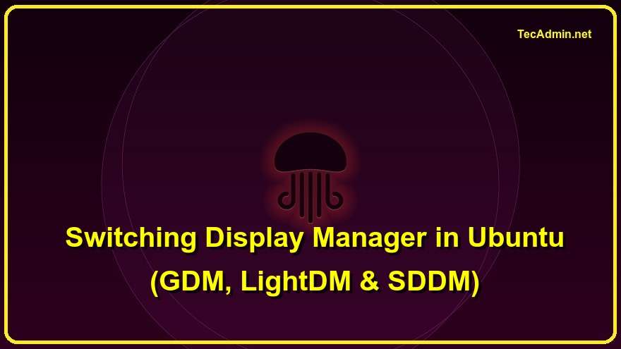 Switching Display Manager In Ubuntu GDM LightDM SDDM TecAdmin