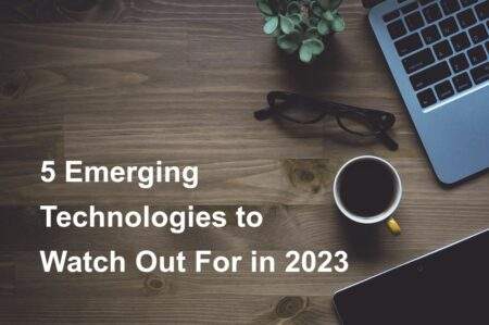 Top 5 Emerging Technologies to Watch Out For in 2023